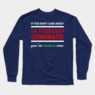 if you don’t care about 14 february Congrats! you’re mature now Long Sleeve T-Shirt